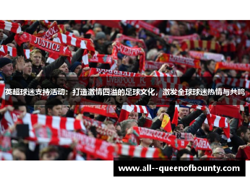 英超球迷支持活动:打造激情四溢的足球文化,激发全球球迷热情与共鸣 英超球迷支持活动:打造激情四溢的足球文化,激发全球球迷热情与共鸣