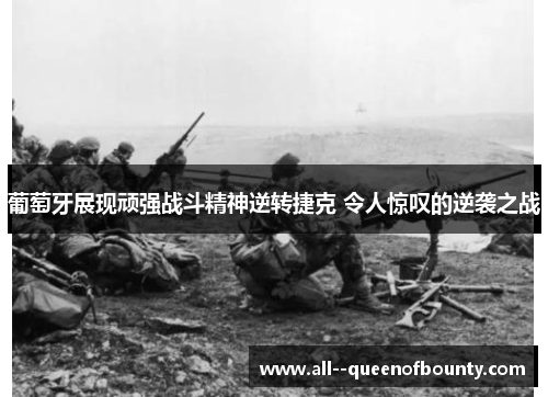 葡萄牙展现顽强战斗精神逆转捷克 令人惊叹的逆袭之战