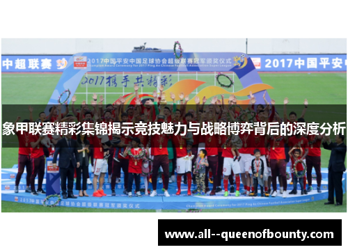 象甲联赛精彩集锦揭示竞技魅力与战略博弈背后的深度分析