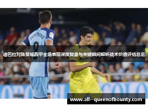 迪巴拉对阵曼城西甲全场表现深度复盘与关键瞬间解析战术价值评估总览