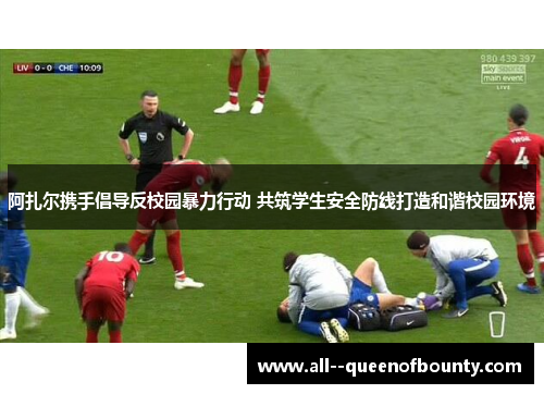 阿扎尔携手倡导反校园暴力行动 共筑学生安全防线打造和谐校园环境