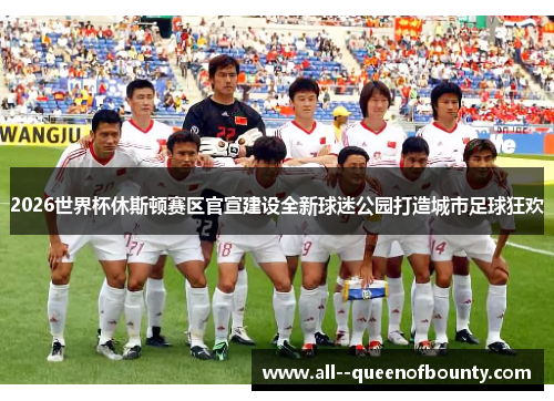 2026世界杯休斯顿赛区官宣建设全新球迷公园打造城市足球狂欢