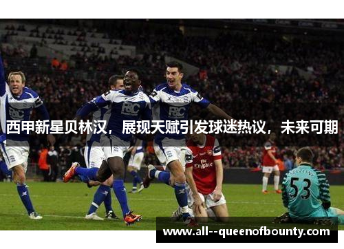 西甲新星贝林汉，展现天赋引发球迷热议，未来可期