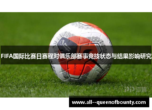 FIFA国际比赛日赛程对俱乐部赛事竞技状态与结果影响研究 FIFA国际比赛日赛程对俱乐部赛事竞技状态与结果影响研究